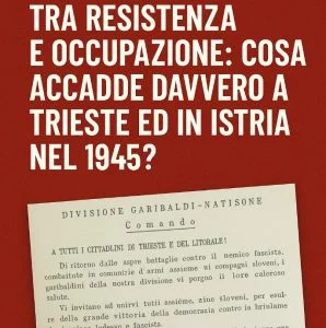 Tra resistenza e occupazione cosa accadde davvero a Trieste ed in Istria nel 1945