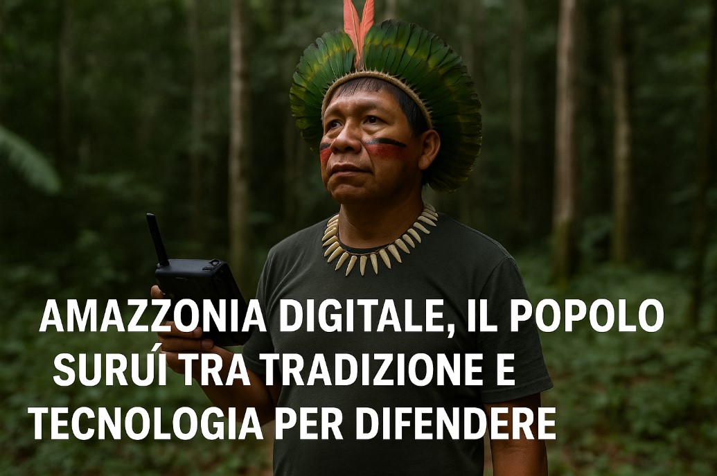 HomePage 14 Amazzonia digitale, il popolo Suruí tra tradizione e tecnologia per difendere la foresta